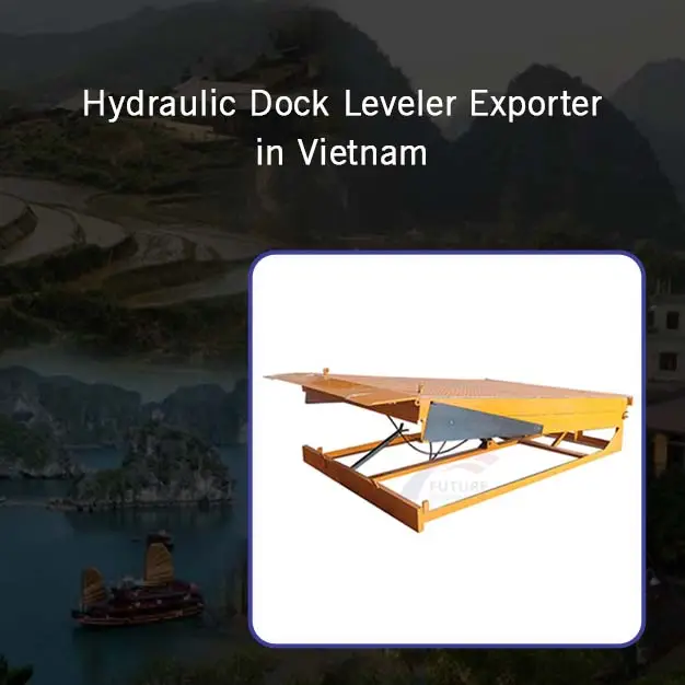 Hydraulic Dock Leveler Exporter in Vietnam
